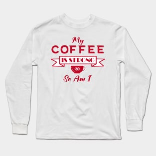 My Coffee is Strong and so Am I Long Sleeve T-Shirt